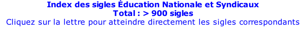 Index des sigles Éducation Nationale et Syndicaux Total : > 900 sigles Cliquez sur la lettre pour atteindre directement les sigles correspondants